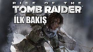 Rise of the Tomb Raider İLK BAKIŞ