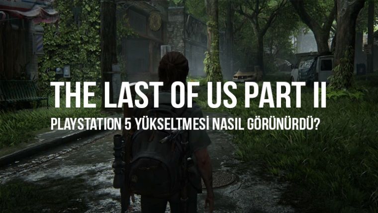 The Last of Us Part II 4K 60FPS'te nasıl görünüyor?