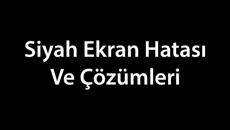 Siyah Ekran hatası nasıl çözülür?
