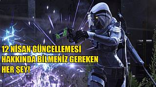 Destiny 12 Nisan Güncellemesi hakkında bilmeniz gereken her şey!
