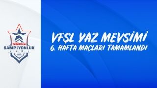 VFŞL Yaz Mevsimi 6. hafta sonuçları