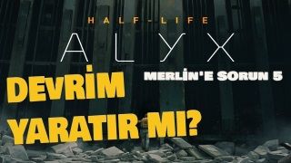 Half-Life: Alyx Devrim Yaratacak Mı? - MERLİN'E SORUN #5