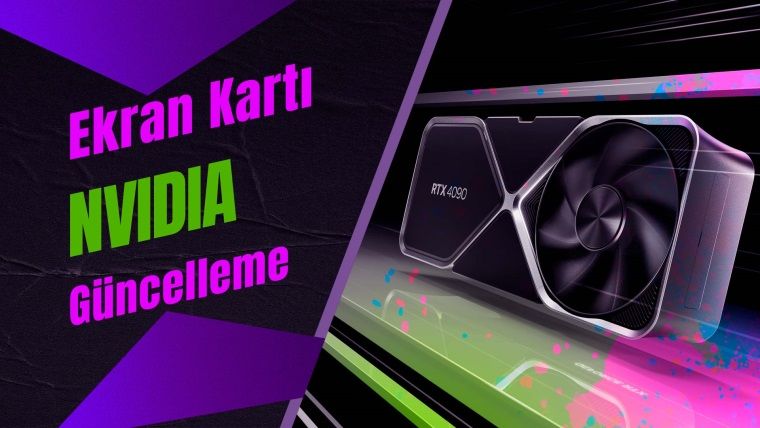 NVIDIA Ekran Kartı Nasıl Güncellenir?