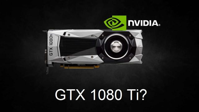NVidia GTX 1080 Ti ortaya çıktı