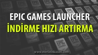 Epic Games Launcher indirme hızı artırma