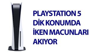 PlayStation 5'inizi sakın dik kullanmayın