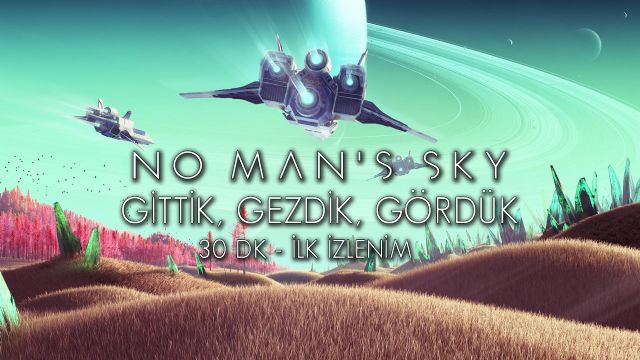 No Man's Sky - 30 Dakika İlk İzlenim